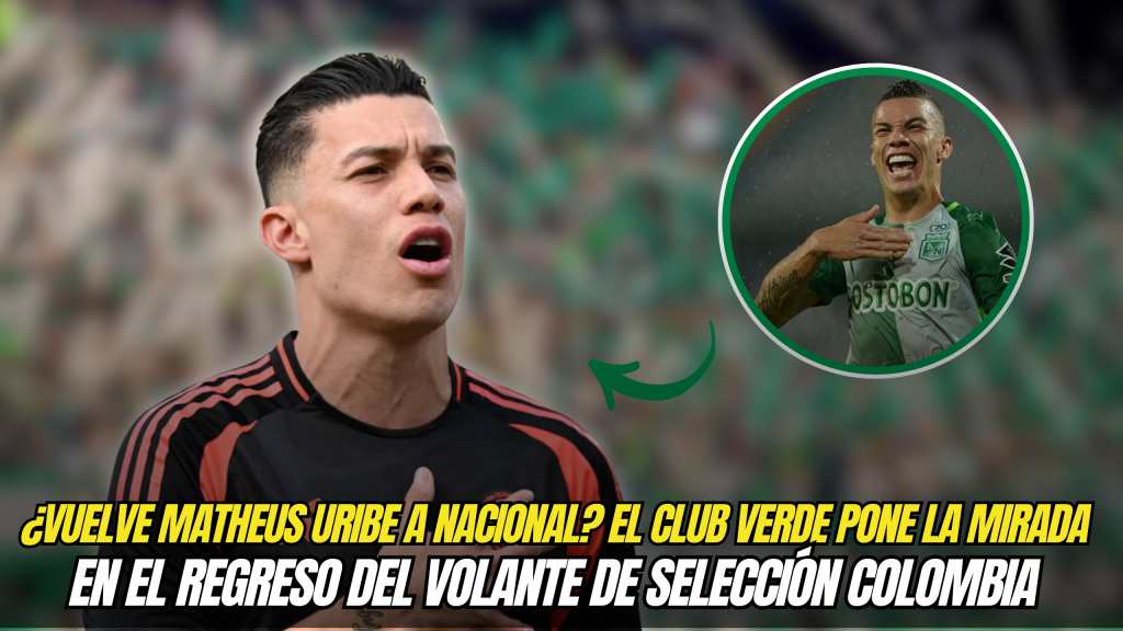 Matheus Uribe en el ojo de Atlético Nacional